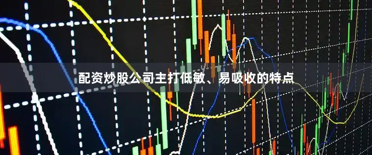 配资炒股公司主打低敏、易吸收的特点
