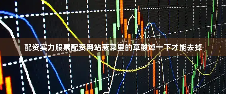 配资实力股票配资网站菠菜里的草酸焯一下才能去掉