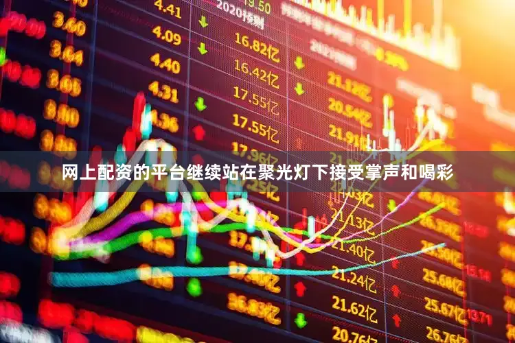 网上配资的平台继续站在聚光灯下接受掌声和喝彩